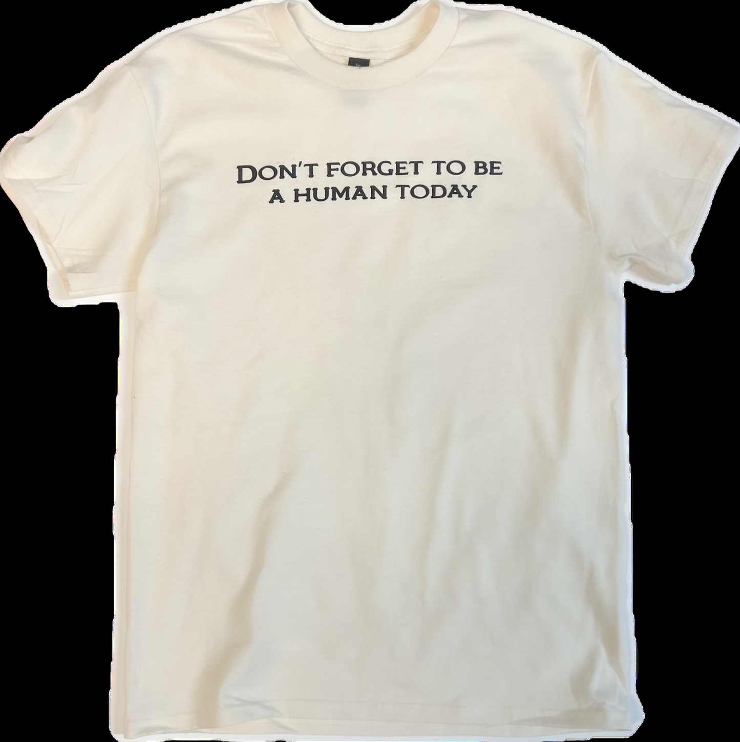 DON’T FORGET TO BE A HUMAN TODAY T SHIRT