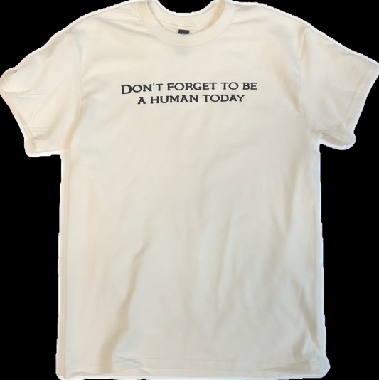 DON’T FORGET TO BE A HUMAN TODAY T SHIRT